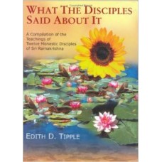 What The Disciples Said About It: A Compilation of the Teachings of Twelve Monastic Disciples of Sri Ramakrishna (Hardcover) by Edith D.Tipple